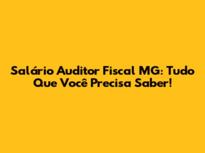 Salário Auditor Fiscal MG: Tudo Que Você Precisa Saber!