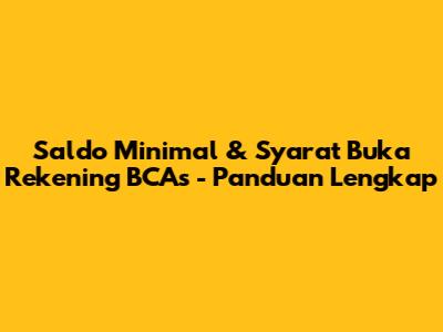 Saldo Minimal & Syarat Buka Rekening BCAs - Panduan Lengkap