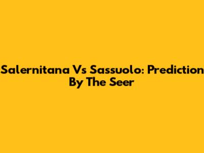 Salernitana Vs Sassuolo: Prediction By The Seer