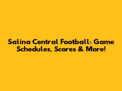 Salina Central Football: Game Schedules, Scores & More!