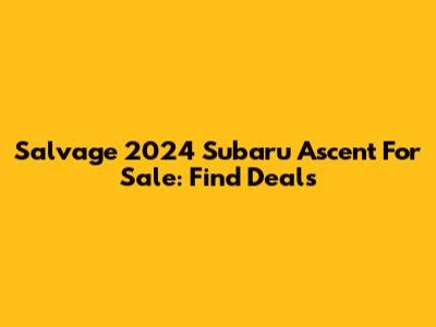 Salvage 2024 Subaru Ascent For Sale: Find Deals