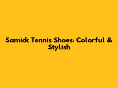 Samick Tennis Shoes: Colorful & Stylish