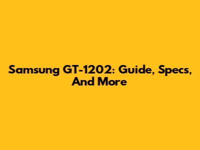 Samsung GT-1202: Guide, Specs, And More