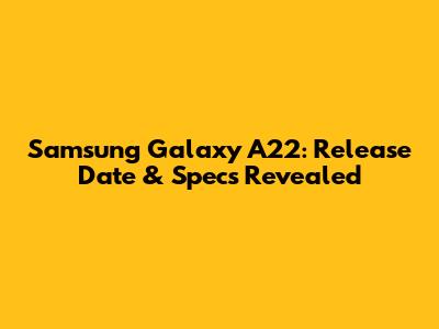Samsung Galaxy A22: Release Date & Specs Revealed