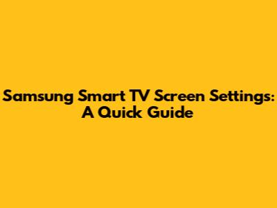 Samsung Smart TV Screen Settings: A Quick Guide