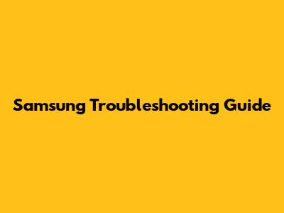 Samsung Troubleshooting Guide