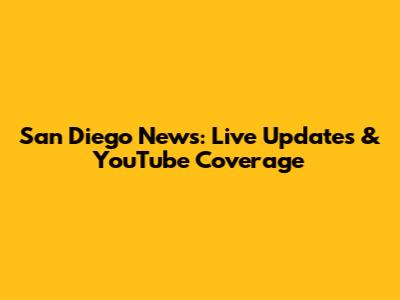 San Diego News: Live Updates & YouTube Coverage