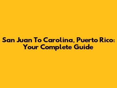 San Juan To Carolina, Puerto Rico: Your Complete Guide