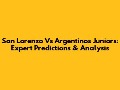 San Lorenzo Vs Argentinos Juniors: Expert Predictions & Analysis