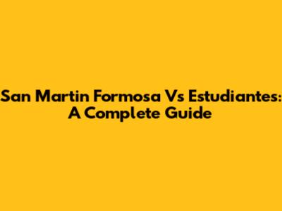 San Martin Formosa Vs Estudiantes: A Complete Guide
