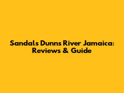 Sandals Dunn's River Jamaica: Reviews & Guide