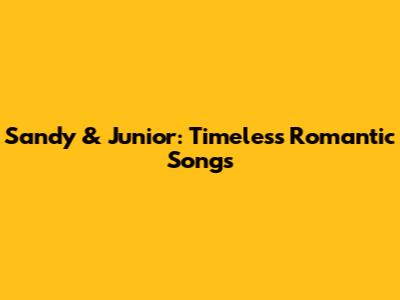 Sandy & Junior: Timeless Romantic Songs