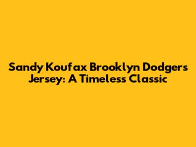 Sandy Koufax Brooklyn Dodgers Jersey: A Timeless Classic