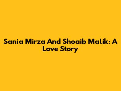 Sania Mirza And Shoaib Malik: A Love Story