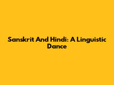 Sanskrit And Hindi: A Linguistic Dance