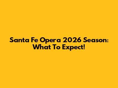 Santa Fe Opera 2026 Season: What To Expect!