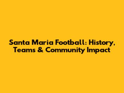 Santa Maria Football: History, Teams & Community Impact