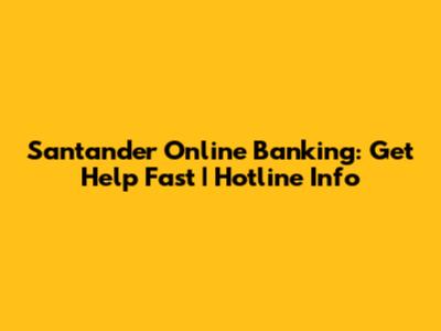 Santander Online Banking: Get Help Fast | Hotline Info