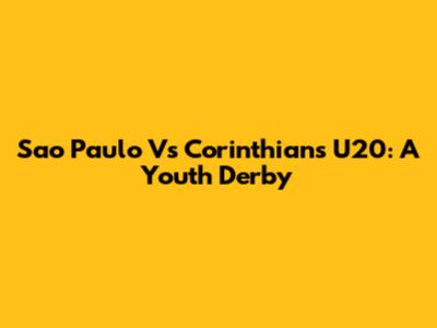 Sao Paulo Vs Corinthians U20: A Youth Derby