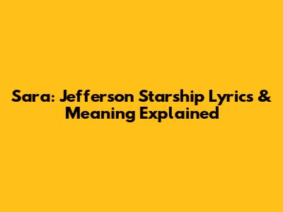Sara: Jefferson Starship Lyrics & Meaning Explained