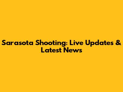 Sarasota Shooting: Live Updates & Latest News