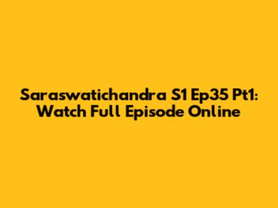 Saraswatichandra S1 Ep35 Pt1: Watch Full Episode Online