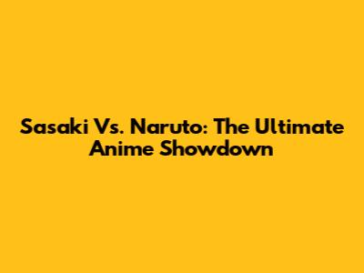 Sasaki Vs. Naruto: The Ultimate Anime Showdown