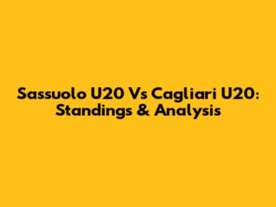 Sassuolo U20 Vs Cagliari U20: Standings & Analysis