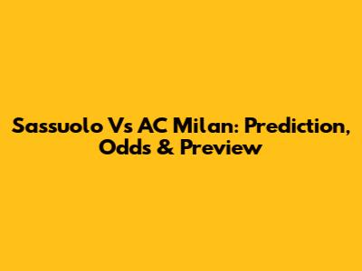 Sassuolo Vs AC Milan: Prediction, Odds & Preview
