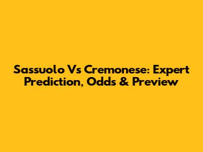 Sassuolo Vs Cremonese: Expert Prediction, Odds & Preview