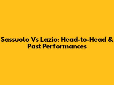 Sassuolo Vs Lazio: Head-to-Head & Past Performances