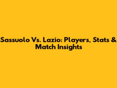 Sassuolo Vs. Lazio: Players, Stats & Match Insights