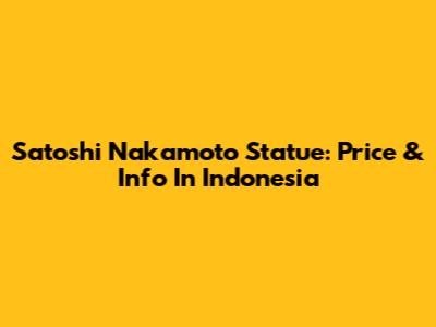 Satoshi Nakamoto Statue: Price & Info In Indonesia