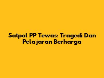 Satpol PP Tewas: Tragedi Dan Pelajaran Berharga