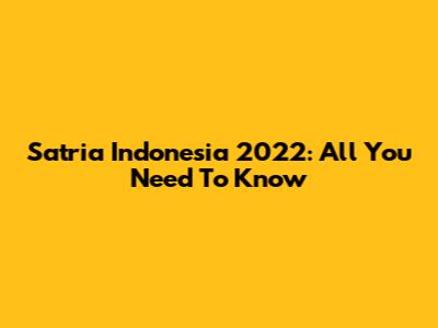 Satria Indonesia 2022: All You Need To Know