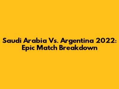 Saudi Arabia Vs. Argentina 2022: Epic Match Breakdown