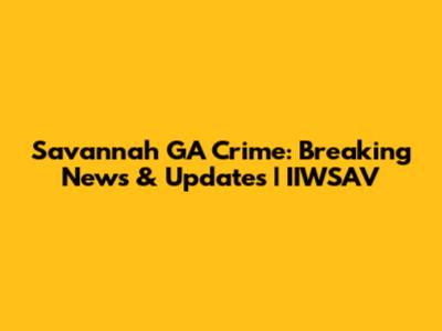 Savannah GA Crime: Breaking News & Updates | IIWSAV