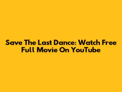 Save The Last Dance: Watch Free Full Movie On YouTube