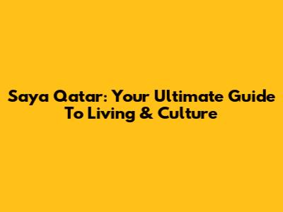 Saya Qatar: Your Ultimate Guide To Living & Culture
