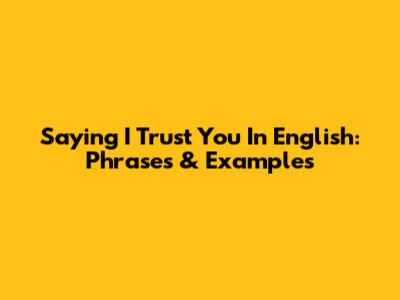 Saying "I Trust You" In English: Phrases & Examples