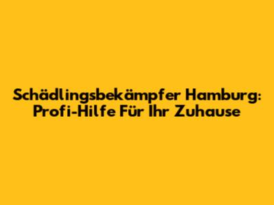 Schädlingsbekämpfer Hamburg: Profi-Hilfe Für Ihr Zuhause