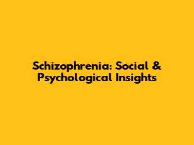 Schizophrenia: Social & Psychological Insights