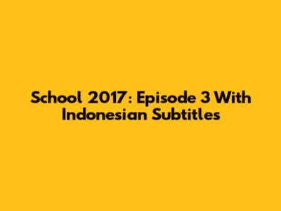 School 2017: Episode 3 With Indonesian Subtitles