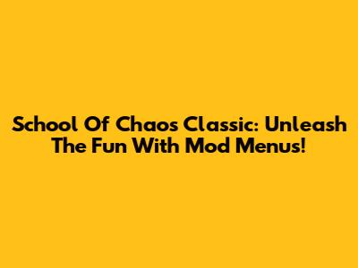 School Of Chaos Classic: Unleash The Fun With Mod Menus!