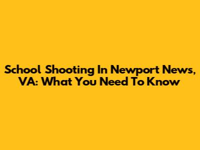 School Shooting In Newport News, VA: What You Need To Know