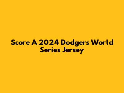 Score A 2024 Dodgers World Series Jersey