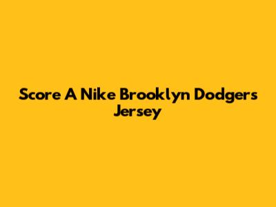 Score A Nike Brooklyn Dodgers Jersey