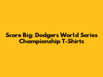 Score Big: Dodgers World Series Championship T-Shirts