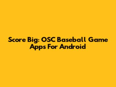 Score Big: OSC Baseball Game Apps For Android