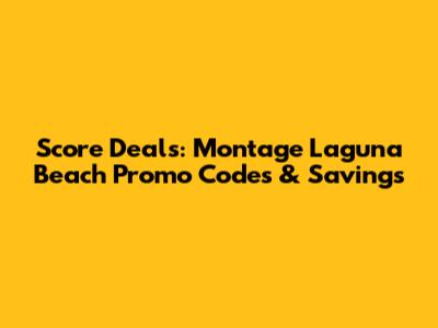 Score Deals: Montage Laguna Beach Promo Codes & Savings
